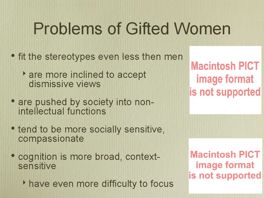 Problems of Gifted Women • fit the stereotypes even less then men ‣ are