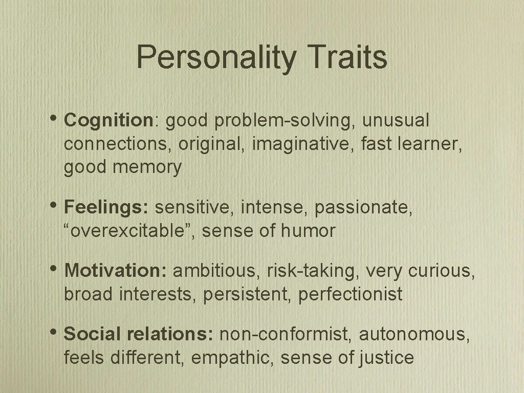 Personality Traits • Cognition: good problem-solving, unusual connections, original, imaginative, fast learner, good memory
