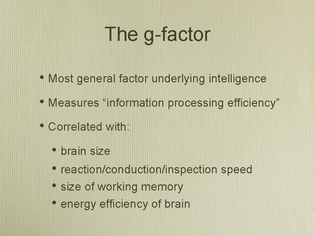 The g-factor • Most general factor underlying intelligence • Measures “information processing efficiency” •