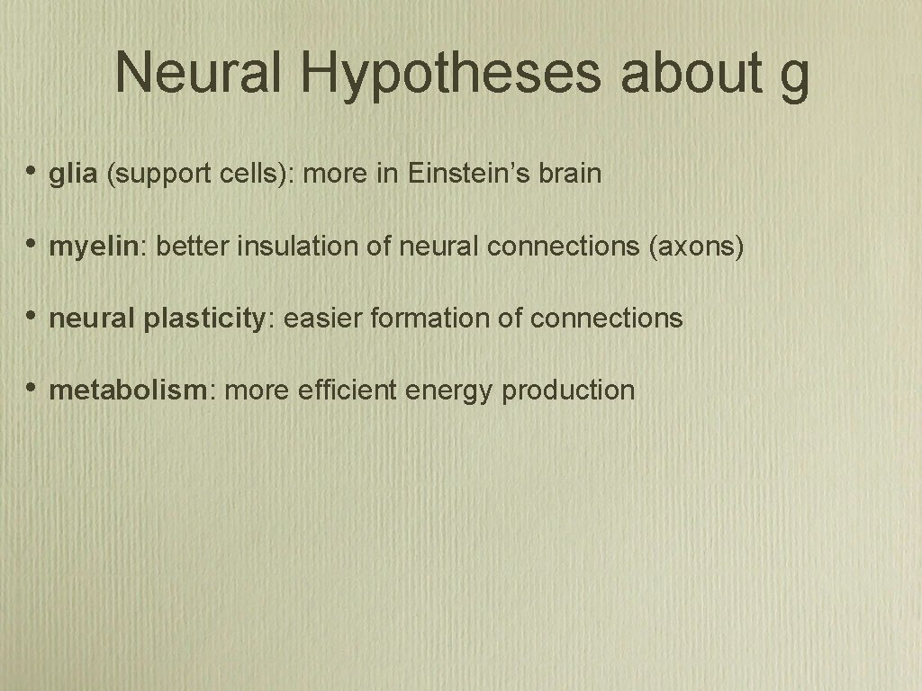 Neural Hypotheses about g • glia (support cells): more in Einstein’s brain • myelin: