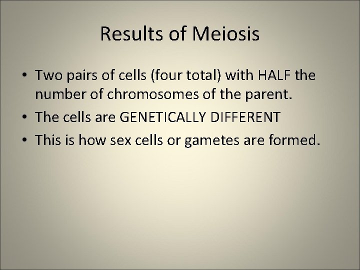 Results of Meiosis • Two pairs of cells (four total) with HALF the number