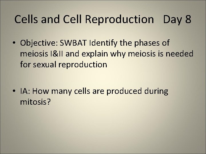 Cells and Cell Reproduction Day 8 • Objective: SWBAT Identify the phases of meiosis