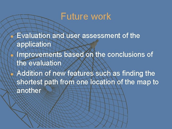 Future work l l l Evaluation and user assessment of the application Improvements based