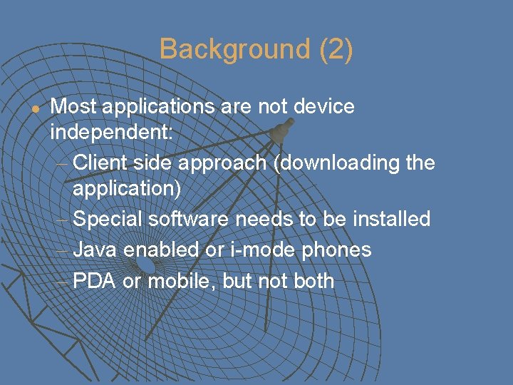 Background (2) l Most applications are not device independent: - Client side approach (downloading