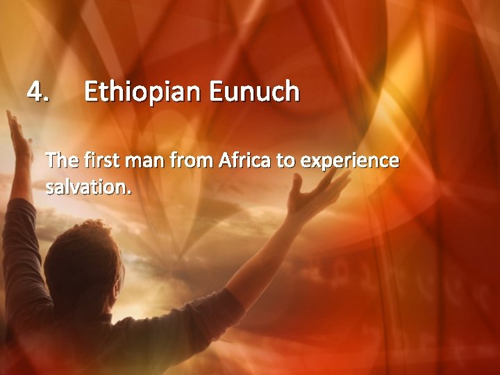 4. Ethiopian Eunuch The first man from Africa to experience salvation. 