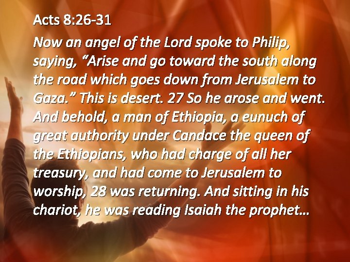 Acts 8: 26 -31 Now an angel of the Lord spoke to Philip, saying,
