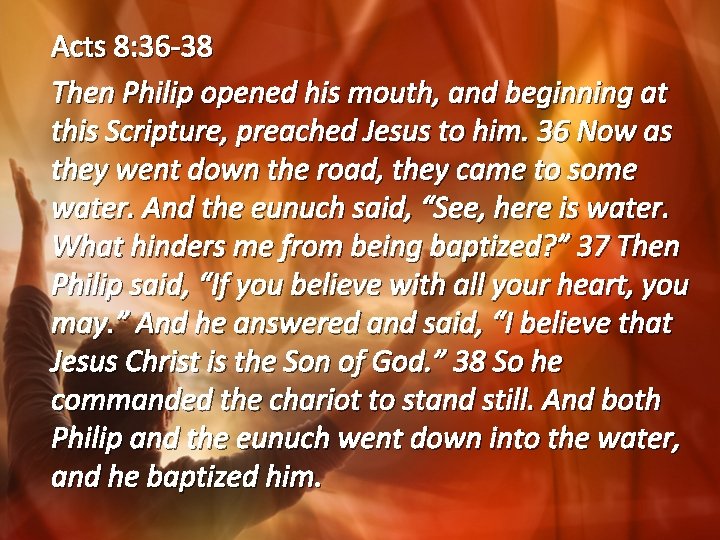 Acts 8: 36 -38 Then Philip opened his mouth, and beginning at this Scripture,