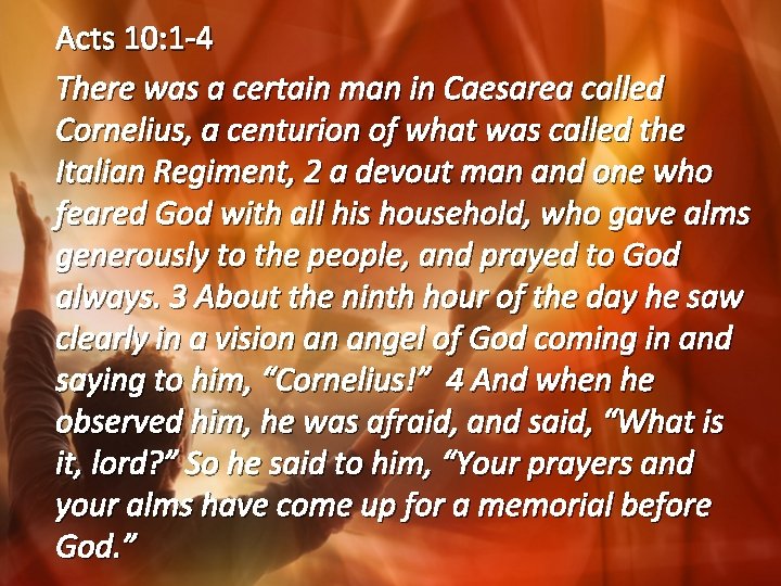 Acts 10: 1 -4 There was a certain man in Caesarea called Cornelius, a