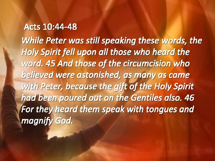 Acts 10: 44 -48 While Peter was still speaking these words, the Holy Spirit