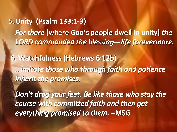 5. Unity (Psalm 133: 1 -3) For there [where God’s people dwell in unity]