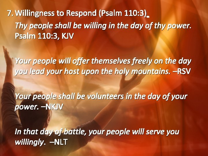 7. Willingness to Respond (Psalm 110: 3) Thy people shall be willing in the
