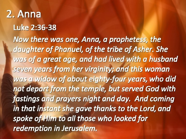 2. Anna Luke 2: 36 -38 Now there was one, Anna, a prophetess, the