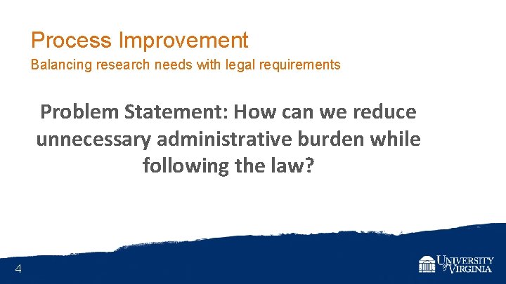 Process Improvement Balancing research needs with legal requirements Problem Statement: How can we reduce