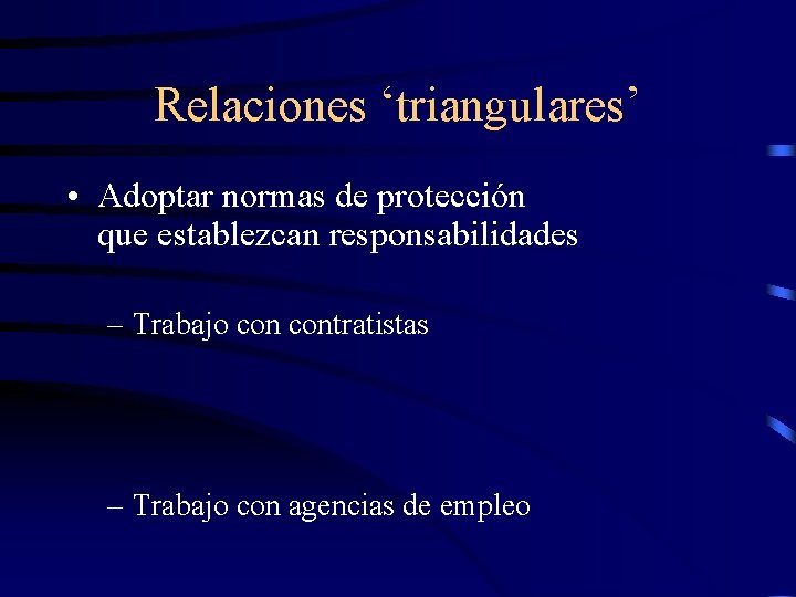 Relaciones ‘triangulares’ • Adoptar normas de protección que establezcan responsabilidades – Trabajo contratistas –
