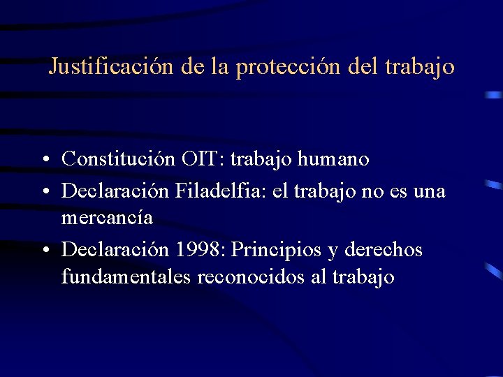 Justificación de la protección del trabajo • Constitución OIT: trabajo humano • Declaración Filadelfia: