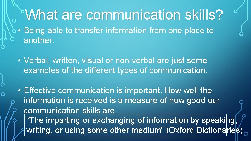 What are communication skills? • Being able to transfer information from one place to