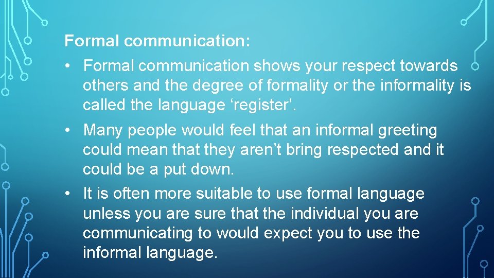 Formal communication: • Formal communication shows your respect towards others and the degree of