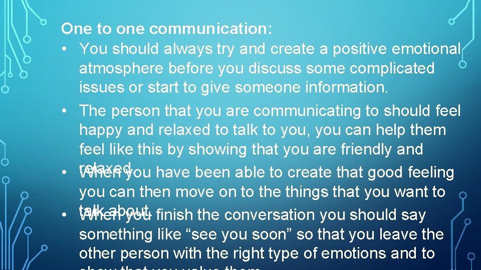 One to one communication: • You should always try and create a positive emotional