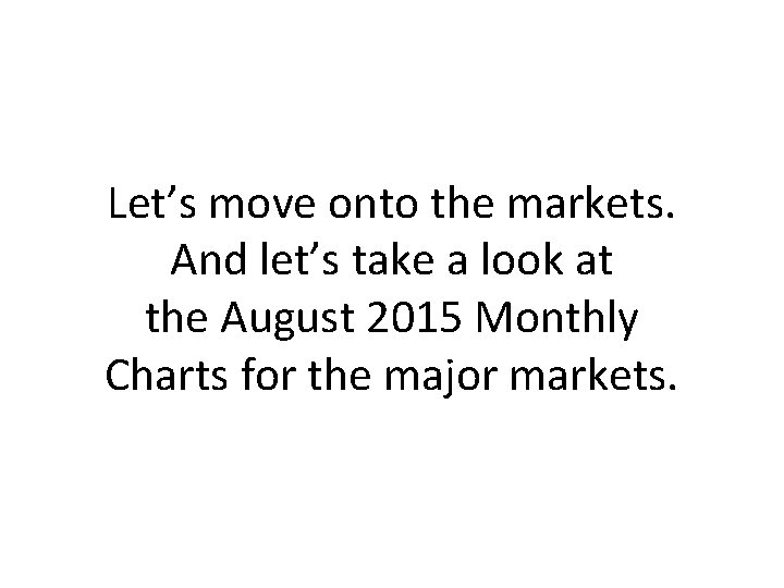 Let’s move onto the markets. And let’s take a look at the August 2015