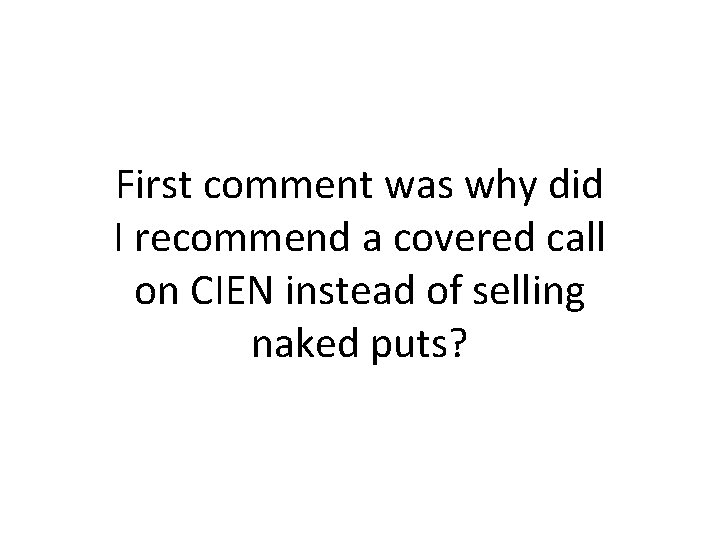 First comment was why did I recommend a covered call on CIEN instead of