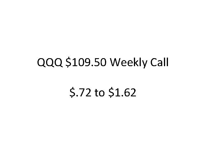 QQQ $109. 50 Weekly Call $. 72 to $1. 62 