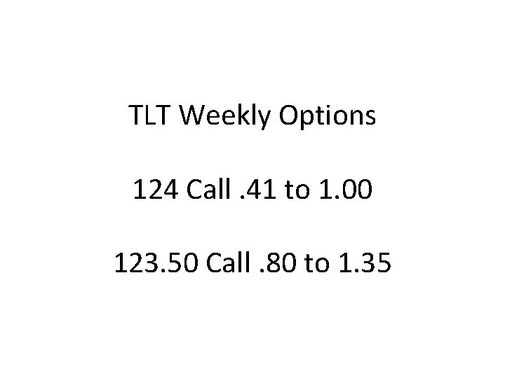 TLT Weekly Options 124 Call. 41 to 1. 00 123. 50 Call. 80 to