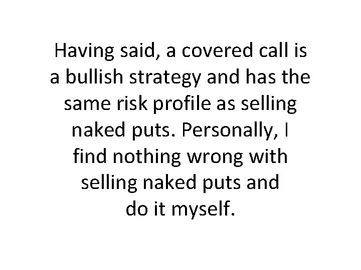 Having said, a covered call is a bullish strategy and has the same risk