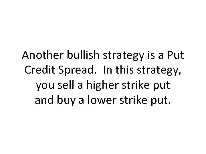 Another bullish strategy is a Put Credit Spread. In this strategy, you sell a