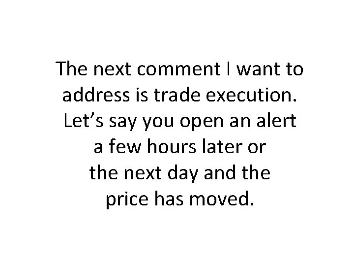 The next comment I want to address is trade execution. Let’s say you open