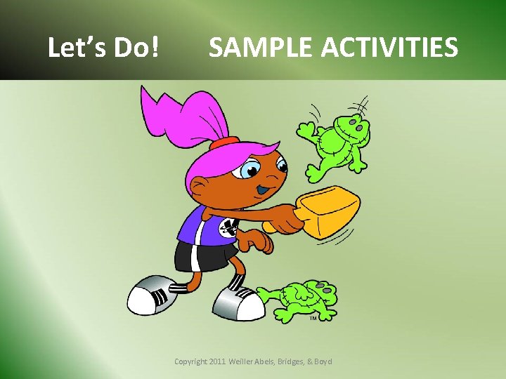 Let’s Do! SAMPLE ACTIVITIES Copyright 2011 Weiller Abels, Bridges, & Boyd 