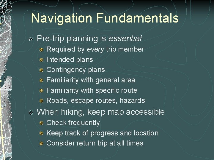 Navigation Fundamentals Pre-trip planning is essential Required by every trip member Intended plans Contingency