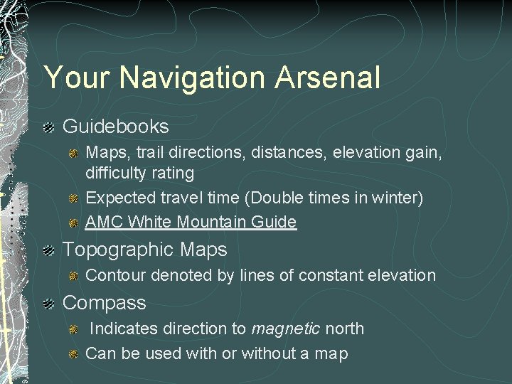Your Navigation Arsenal Guidebooks Maps, trail directions, distances, elevation gain, difficulty rating Expected travel