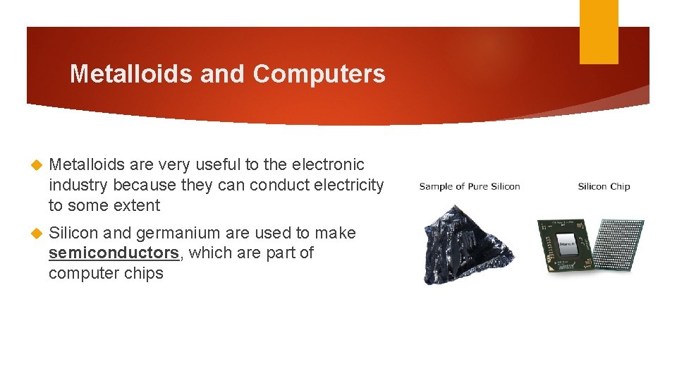 Metalloids and Computers Metalloids are very useful to the electronic industry because they can