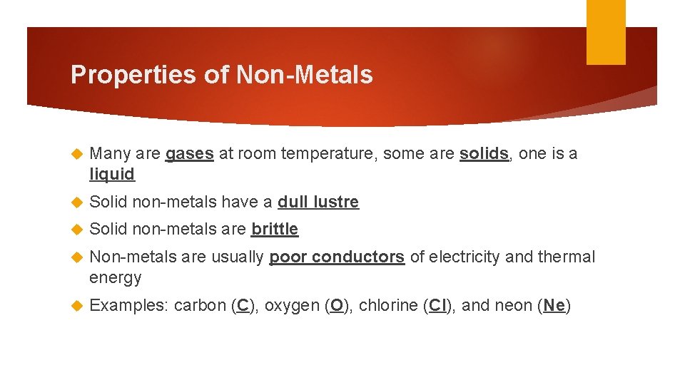 Properties of Non-Metals Many are gases at room temperature, some are solids, one is