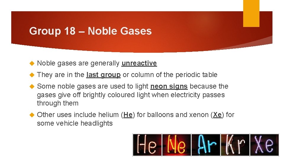 Group 18 – Noble Gases Noble gases are generally unreactive They are in the