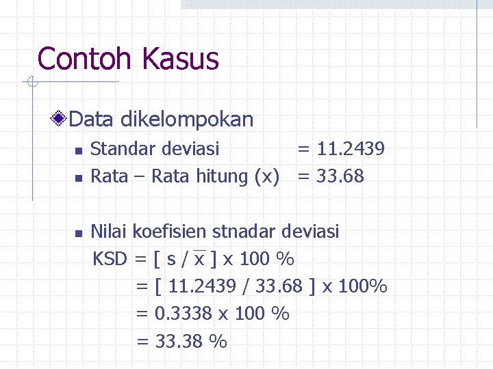 Contoh Kasus Data dikelompokan n Standar deviasi = 11. 2439 Rata – Rata hitung