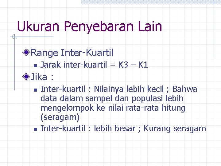 Ukuran Penyebaran Lain Range Inter-Kuartil n Jarak inter-kuartil = K 3 – K 1