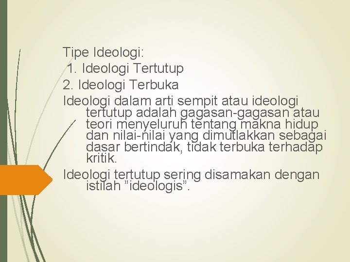 Tipe Ideologi: 1. Ideologi Tertutup 2. Ideologi Terbuka Ideologi dalam arti sempit atau ideologi