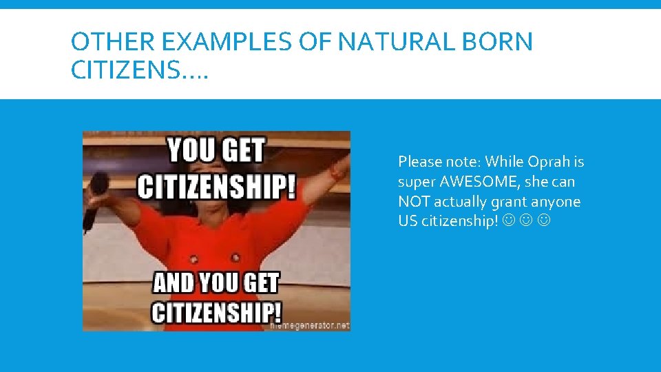 OTHER EXAMPLES OF NATURAL BORN CITIZENS…. Please note: While Oprah is super AWESOME, she