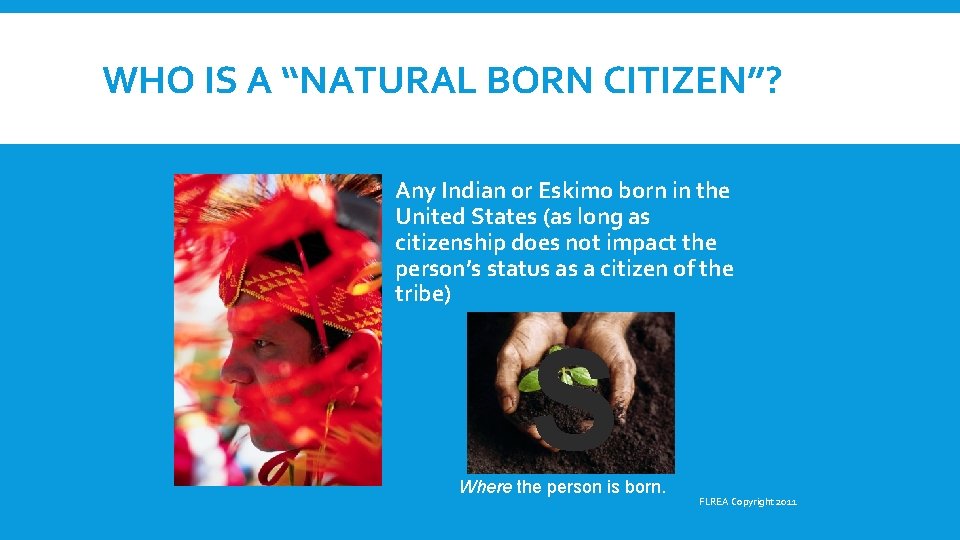 WHO IS A “NATURAL BORN CITIZEN”? Any Indian or Eskimo born in the United