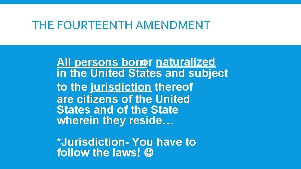 THE FOURTEENTH AMENDMENT All persons bornor naturalized in the United States and subject to