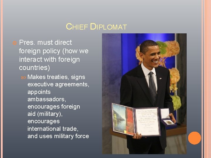 CHIEF DIPLOMAT Pres. must direct foreign policy (how we interact with foreign countries) Makes CHIEF DIPLOMAT Pres. must direct foreign policy (how we interact with foreign countries) Makes