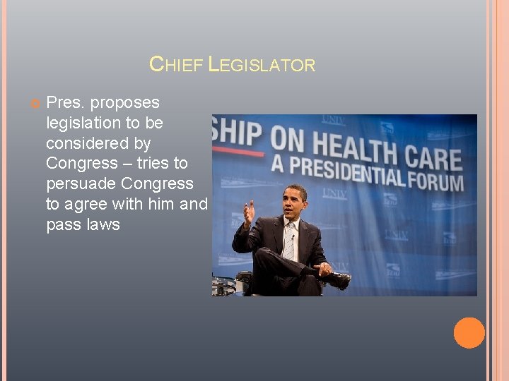 CHIEF LEGISLATOR Pres. proposes legislation to be considered by Congress – tries to persuade CHIEF LEGISLATOR Pres. proposes legislation to be considered by Congress – tries to persuade