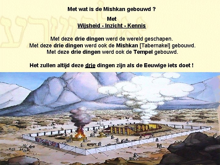 Met wat is de Mishkan gebouwd ? Met Wijsheid Inzicht Kennis Met deze drie