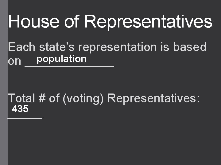 House of Representatives Each state’s representation is based population on _______ Total # of