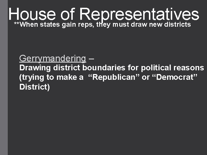 House of Representatives **When states gain reps, they must draw new districts Gerrymandering –