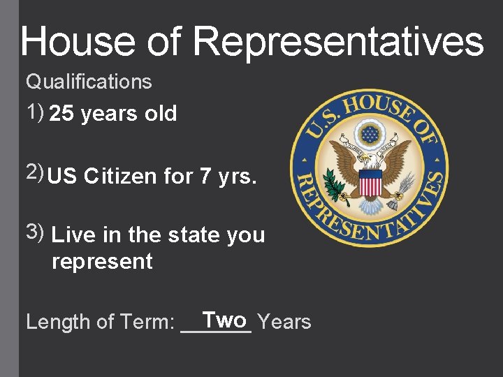 House of Representatives Qualifications 1) 25 years old 2) US Citizen for 7 yrs.
