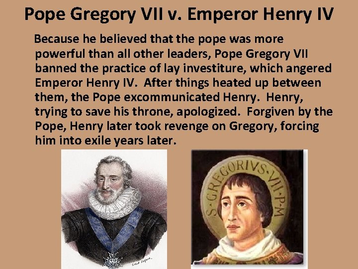 Pope Gregory VII v. Emperor Henry IV Because he believed that the pope was