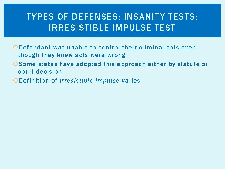 TYPES OF DEFENSES: INSANITY TESTS: IRRESISTIBLE IMPULSE TEST Defendant was unable to control their