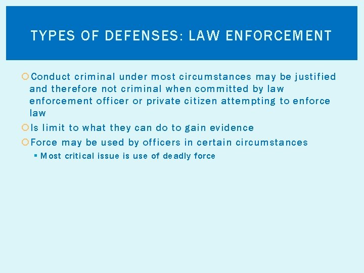 TYPES OF DEFENSES: LAW ENFORCEMENT Conduct criminal under most circumstances may be justified and